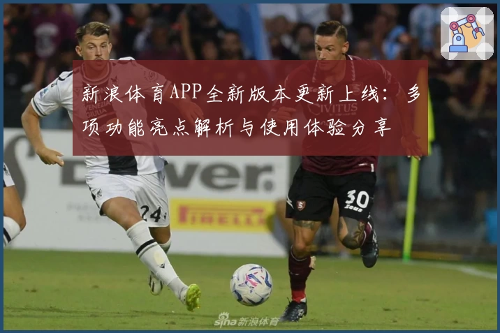 新浪体育APP全新版本更新上线:多项功能亮点解析与使用体验分享