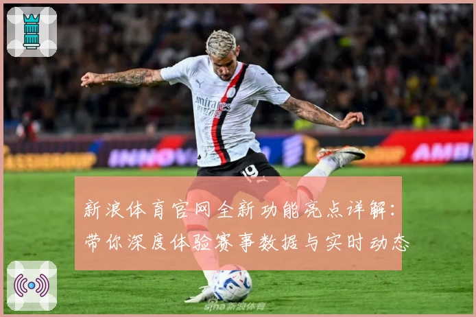 新浪体育官网全新功能亮点详解：带你深度体验赛事数据与实时动态