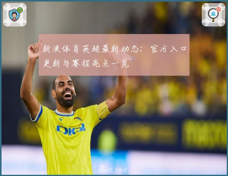 新浪体育英超最新动态：官方入口更新与赛程亮点一览