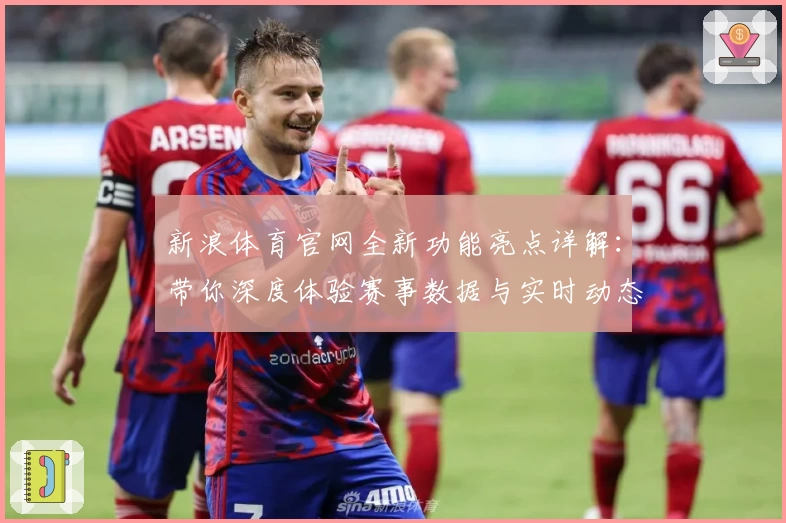 新浪体育官网全新功能亮点详解:带你深度体验赛事数据与实时动态