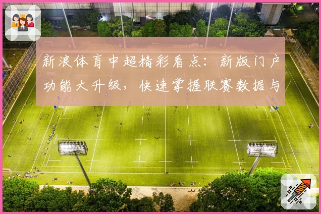 新浪体育中超精彩看点：新版门户功能大升级，快速掌握联赛数据与赛程动态