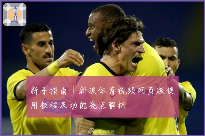 新手指南｜新浪体育视频网页版使用教程及功能亮点解析