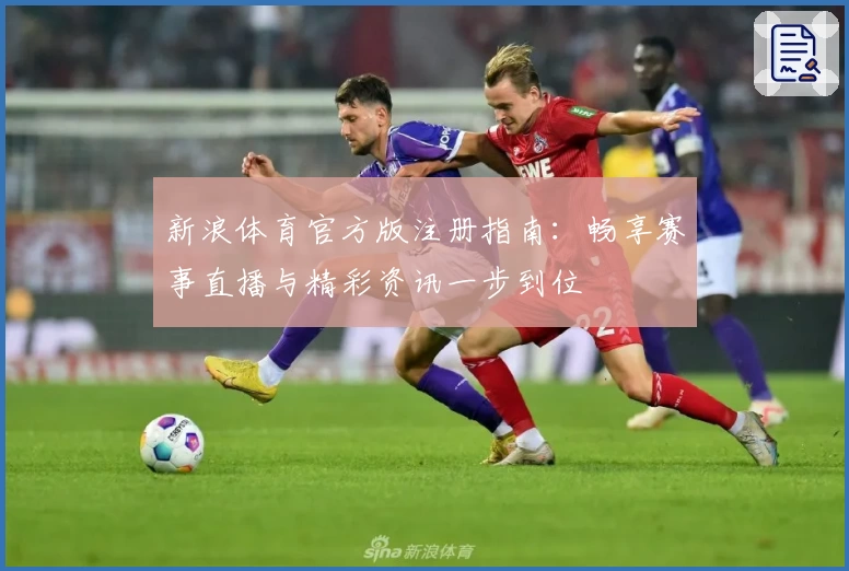 新浪体育官方版注册指南：畅享赛事直播与精彩资讯一步到位