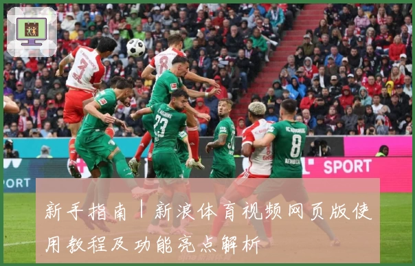 新手指南｜新浪体育视频网页版使用教程及功能亮点解析