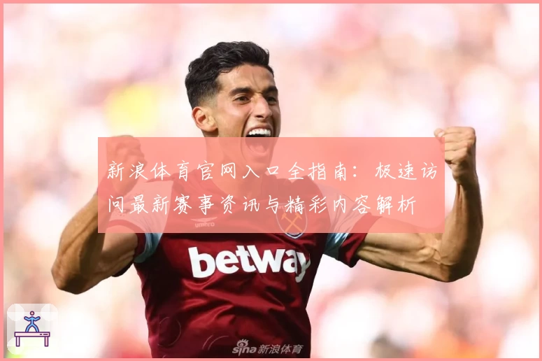 新浪体育官网入口全指南：极速访问最新赛事资讯与精彩内容解析